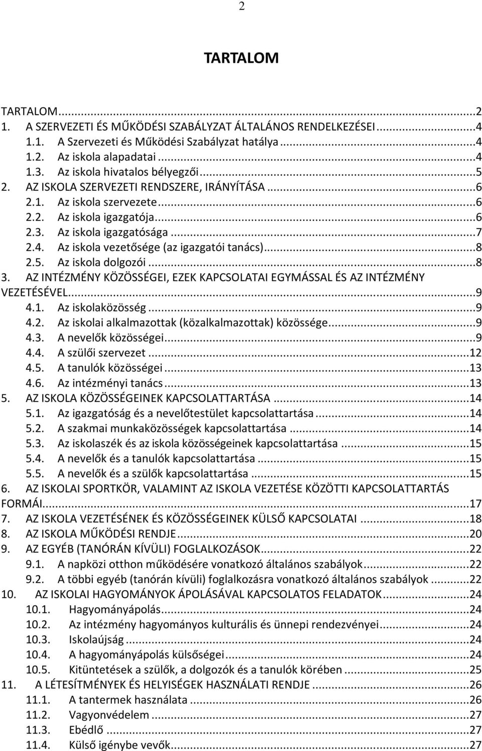 Az iskola vezetősége (az igazgatói tanács)...8 2.5. Az iskola dolgozói...8 3. AZ INTÉZMÉNY KÖZÖSSÉGEI, EZEK KAPCSOLATAI EGYMÁSSAL ÉS AZ INTÉZMÉNY VEZETÉSÉVEL...9 4.1. Az iskolaközösség...9 4.2. Az iskolai alkalmazottak (közalkalmazottak) közössége.