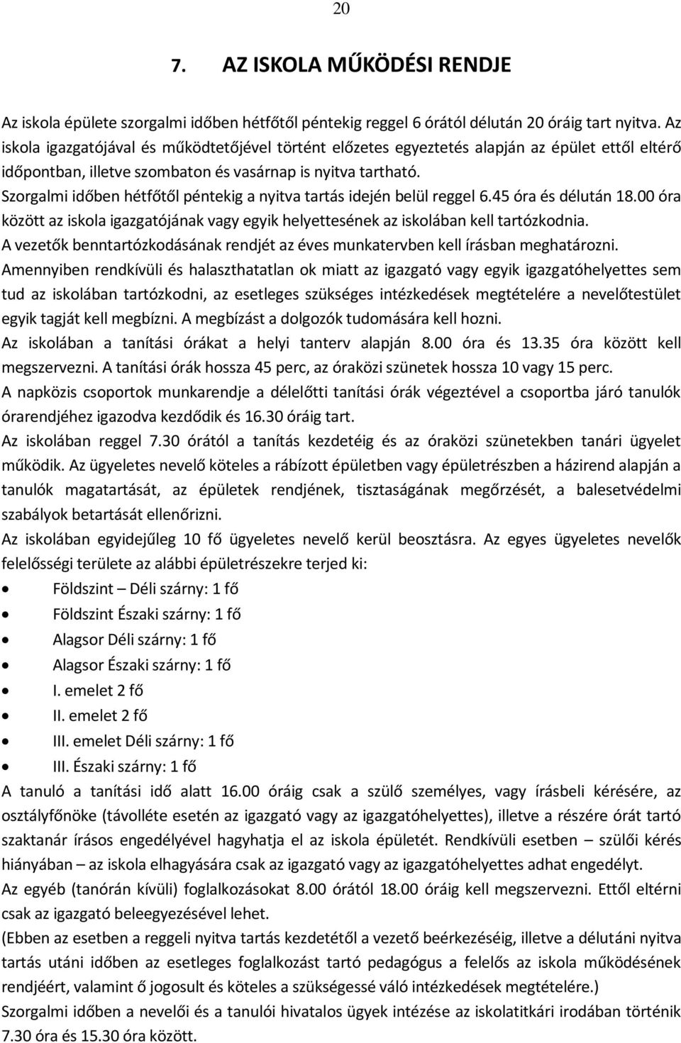 Szorgalmi időben hétfőtől péntekig a nyitva tartás idején belül reggel 6.45 óra és délután 18.00 óra között az iskola igazgatójának vagy egyik helyettesének az iskolában kell tartózkodnia.