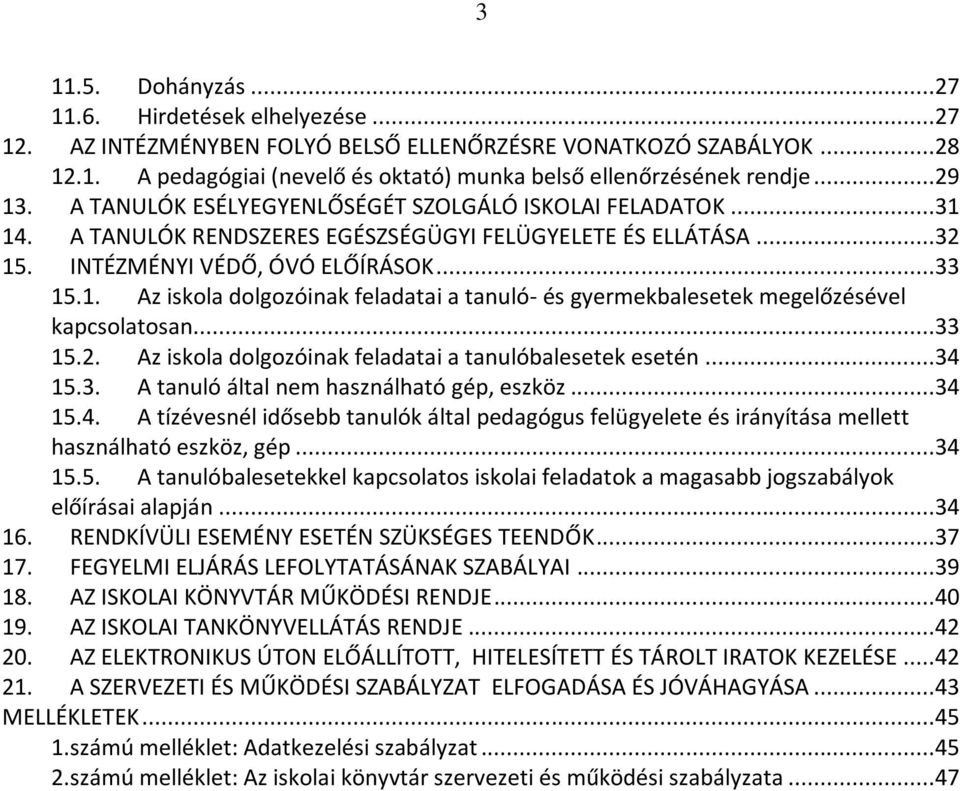 ..33 15.2. Az iskola dolgozóinak feladatai a tanulóbalesetek esetén...34 15.3. A tanuló által nem használható gép, eszköz...34 15.4. A tízévesnél idősebb tanulók által pedagógus felügyelete és irányítása mellett használható eszköz, gép.