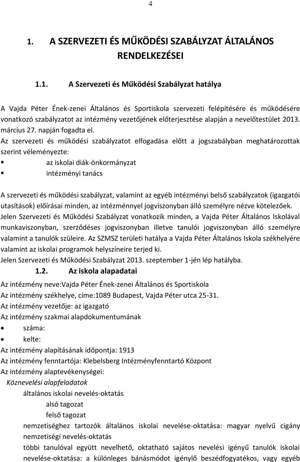 Az szervezeti és működési szabályzatot elfogadása előtt a jogszabályban meghatározottak szerint véleményezte: az iskolai diák-önkormányzat intézményi tanács A szervezeti és működési szabályzat,