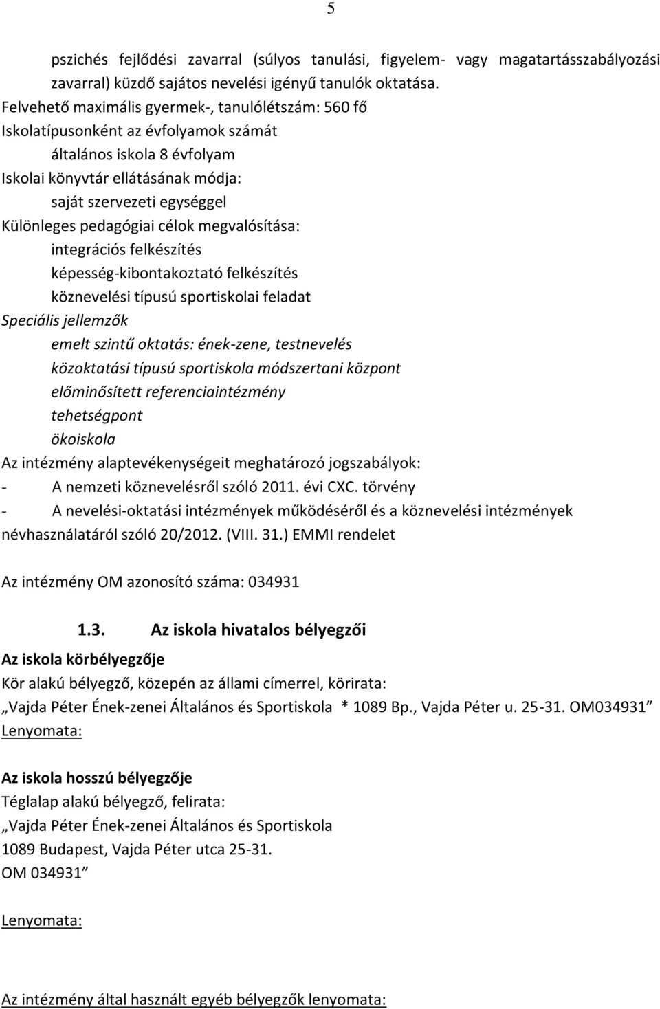 pedagógiai célok megvalósítása: integrációs felkészítés képesség-kibontakoztató felkészítés köznevelési típusú sportiskolai feladat Speciális jellemzők emelt szintű oktatás: ének-zene, testnevelés