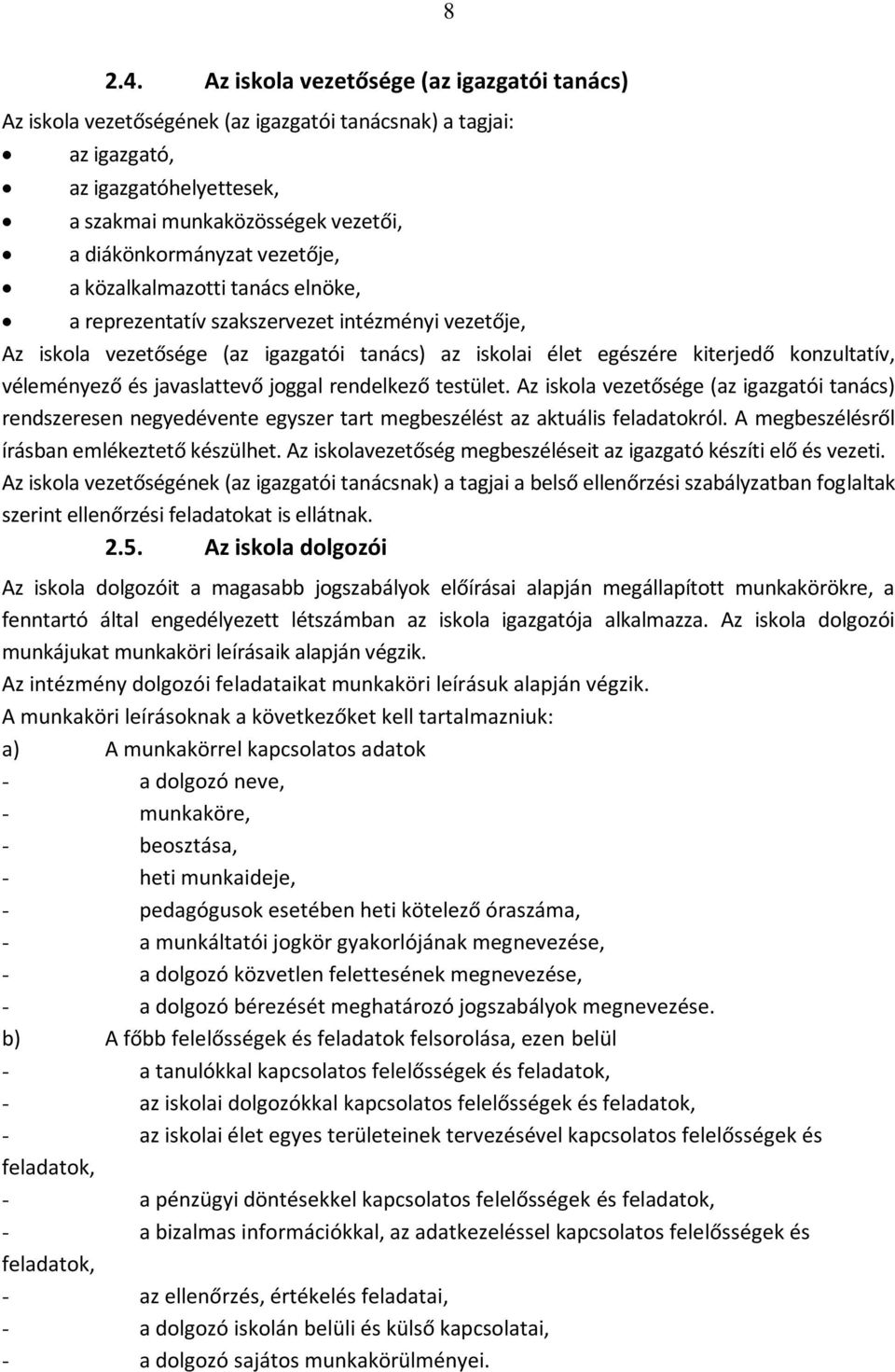 vezetője, a közalkalmazotti tanács elnöke, a reprezentatív szakszervezet intézményi vezetője, Az iskola vezetősége (az igazgatói tanács) az iskolai élet egészére kiterjedő konzultatív, véleményező és