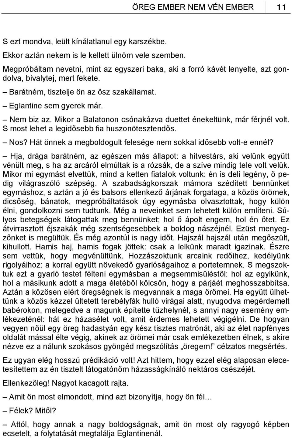 Mikor a Balatonon csónakázva duettet énekeltünk, már férjnél volt. S most lehet a legidősebb fia huszonötesztendős. Nos? Hát önnek a megboldogult felesége nem sokkal idősebb volt-e ennél?