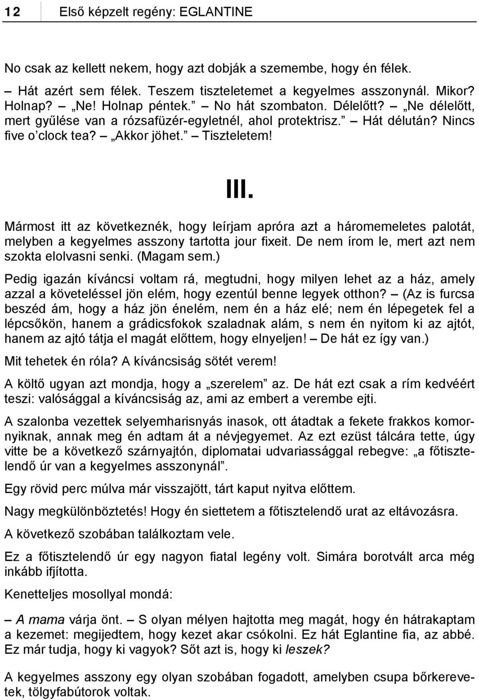 Mármost itt az következnék, hogy leírjam apróra azt a háromemeletes palotát, melyben a kegyelmes asszony tartotta jour fixeit. De nem írom le, mert azt nem szokta elolvasni senki. (Magam sem.