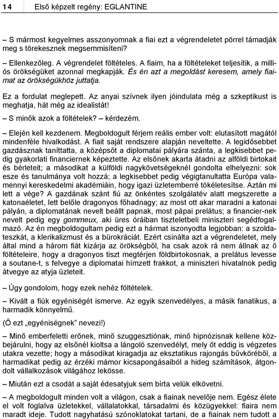 Az anyai szívnek ilyen jóindulata még a szkeptikust is meghatja, hát még az idealistát! S minők azok a föltételek? kérdezém. Elején kell kezdenem.