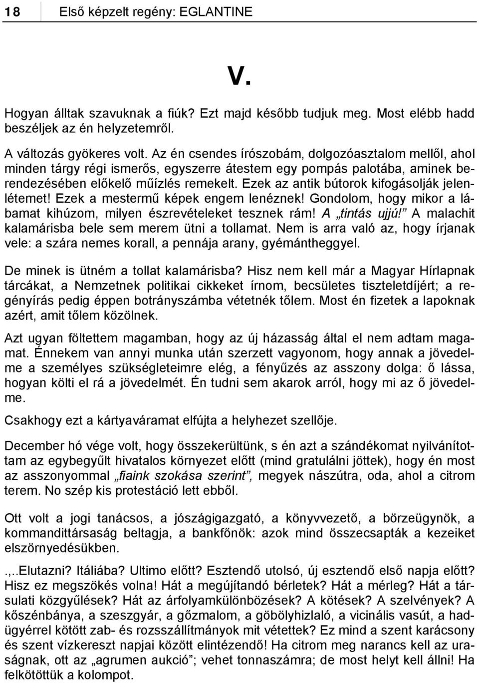 Ezek az antik bútorok kifogásolják jelenlétemet! Ezek a mestermű képek engem lenéznek! Gondolom, hogy mikor a lábamat kihúzom, milyen észrevételeket tesznek rám! A tintás ujjú!