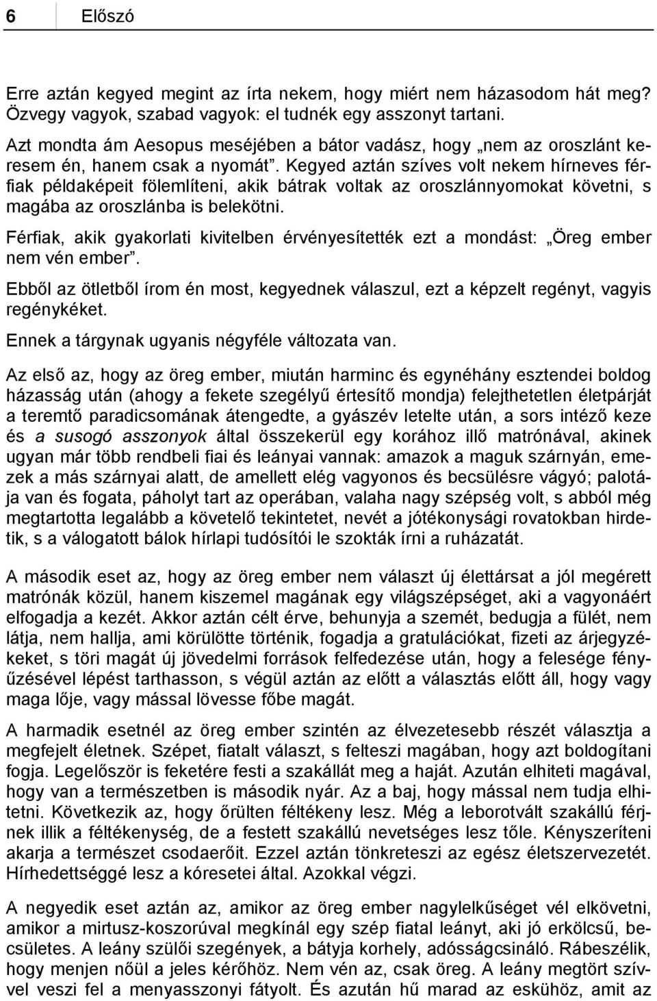 Kegyed aztán szíves volt nekem hírneves férfiak példaképeit fölemlíteni, akik bátrak voltak az oroszlánnyomokat követni, s magába az oroszlánba is belekötni.