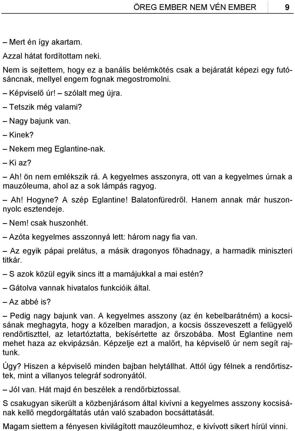 Nekem meg Eglantine-nak. Ki az? Ah! ön nem emlékszik rá. A kegyelmes asszonyra, ott van a kegyelmes úrnak a mauzóleuma, ahol az a sok lámpás ragyog. Ah! Hogyne? A szép Eglantine! Balatonfüredről.