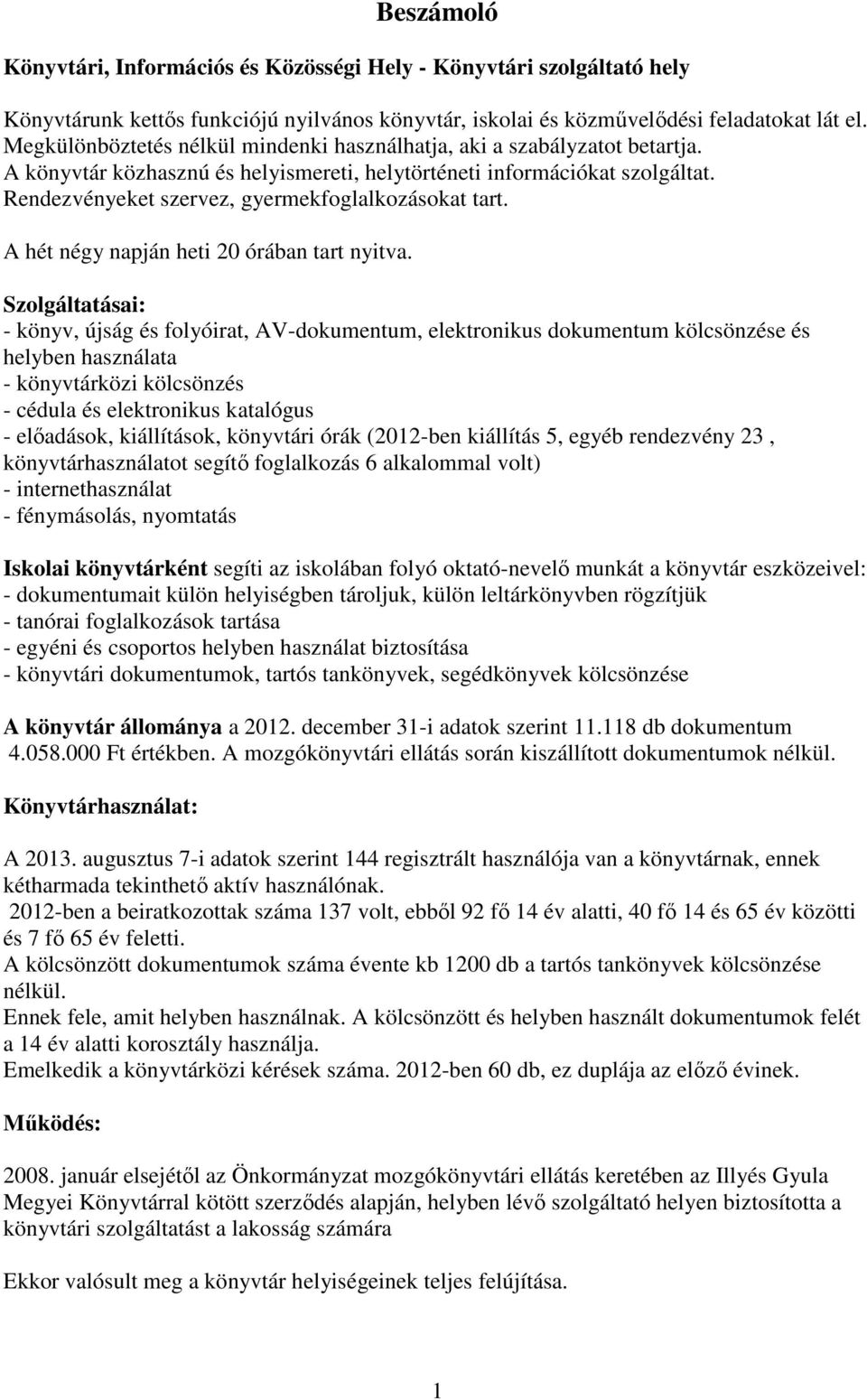 Rendezvényeket szervez, gyermekfoglalkozásokat tart. A hét négy napján heti 20 órában tart nyitva.