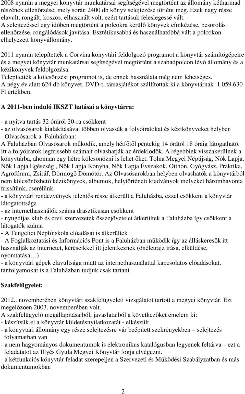 A selejtezéssel egy időben megtörtént a polcokra kerülő könyvek címkézése, besorolás ellenőrzése, rongálódások javítása. Esztétikusabbá és használhatóbbá vált a polcokon elhelyezett könyvállomány.