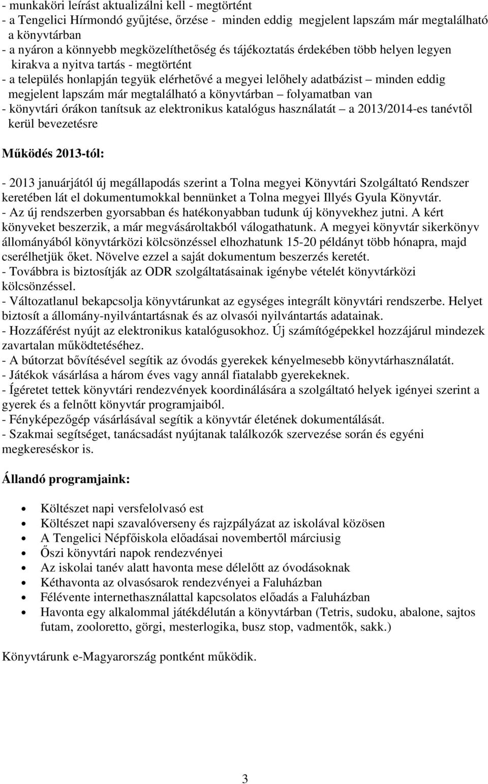 könyvtárban folyamatban van - könyvtári órákon tanítsuk az elektronikus katalógus használatát a 2013/2014-es tanévtől kerül bevezetésre Működés 2013-tól: - 2013 januárjától új megállapodás szerint a