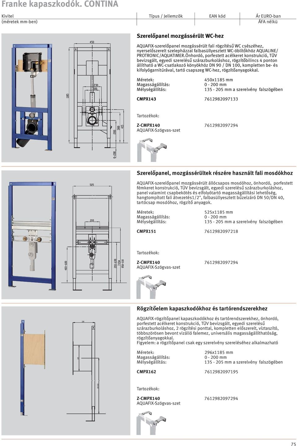 kifolyógarnitúrával, tartó csapszeg WC-hez, rögzítőanyagokkal.