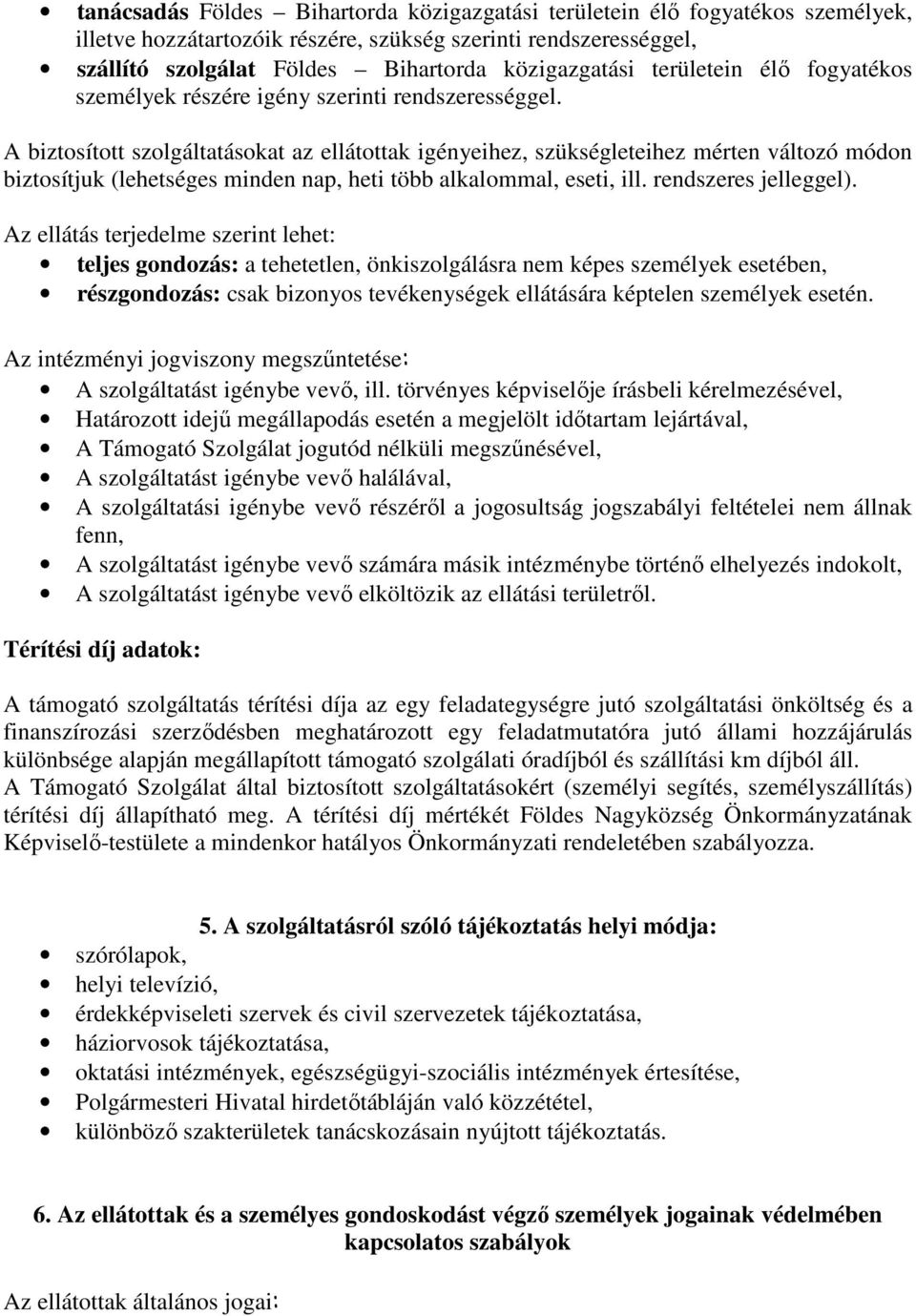 A biztosított szolgáltatásokat az ellátottak igényeihez, szükségleteihez mérten változó módon biztosítjuk (lehetséges minden nap, heti több alkalommal, eseti, ill. rendszeres jelleggel).