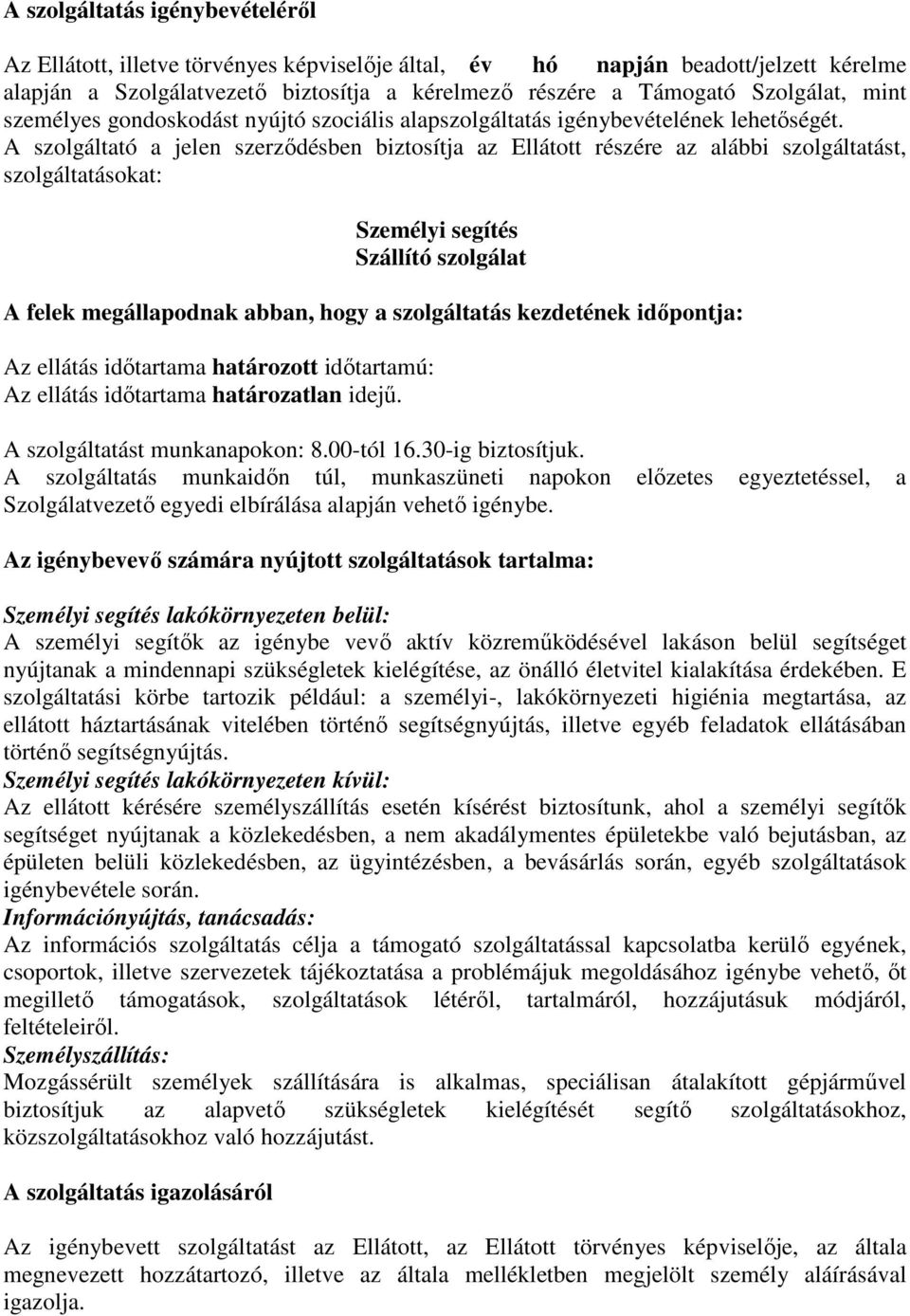 A szolgáltató a jelen szerződésben biztosítja az Ellátott részére az alábbi szolgáltatást, szolgáltatásokat: Személyi segítés Szállító szolgálat A felek megállapodnak abban, hogy a szolgáltatás