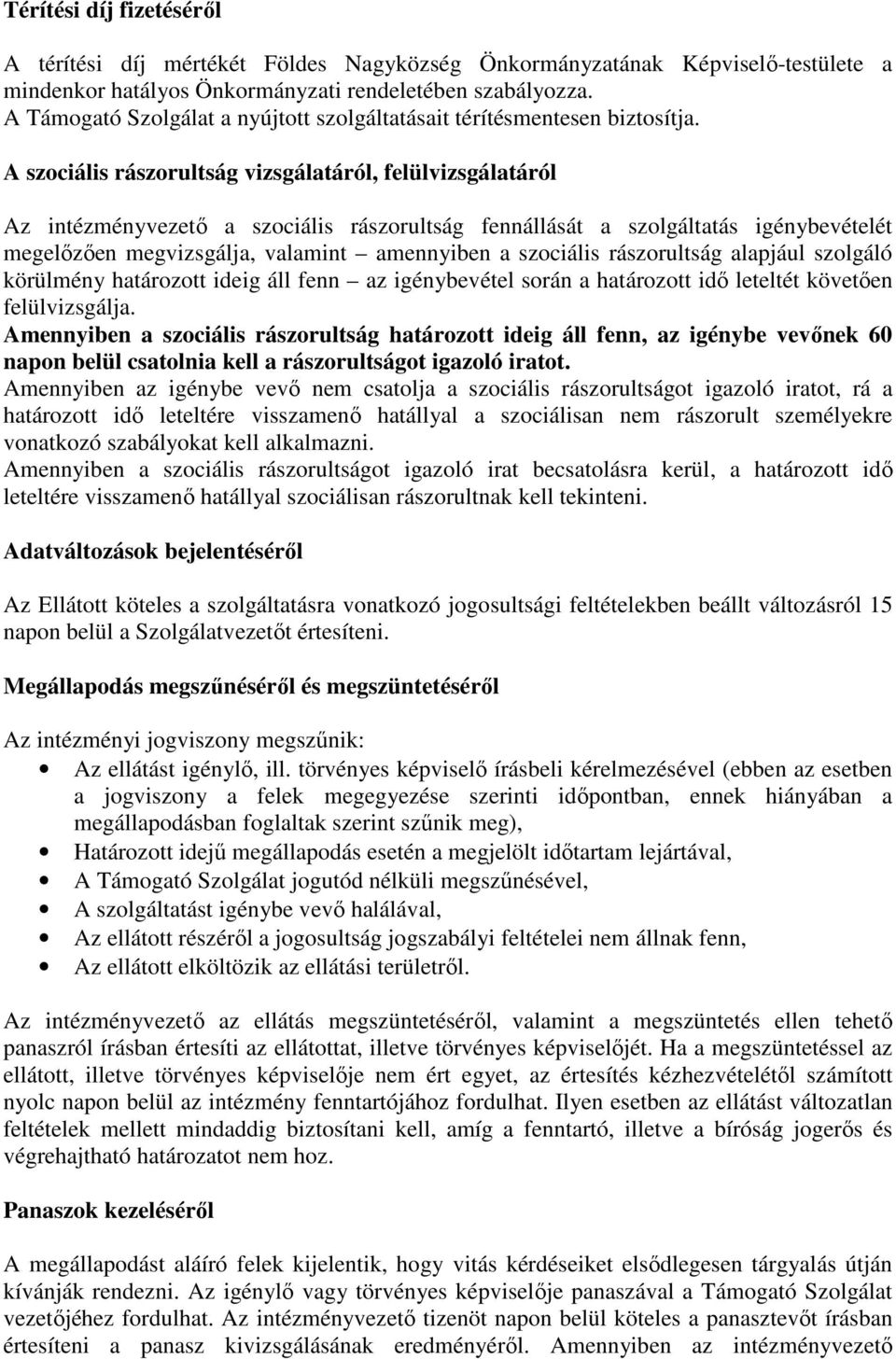 A szociális rászorultság vizsgálatáról, felülvizsgálatáról Az intézményvezető a szociális rászorultság fennállását a szolgáltatás igénybevételét megelőzően megvizsgálja, valamint amennyiben a