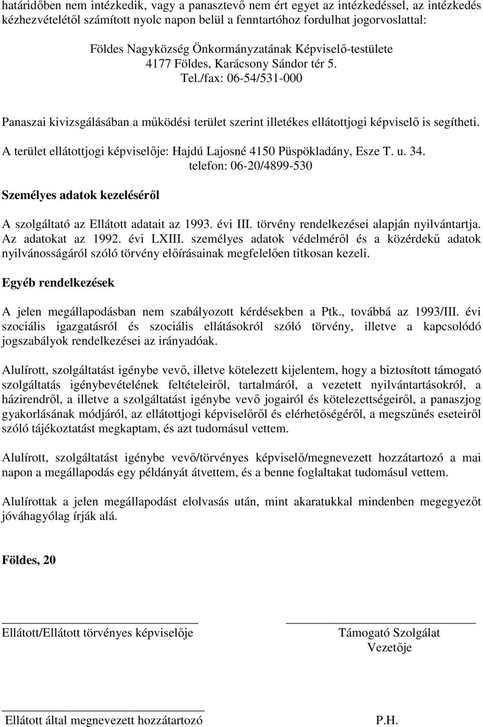 A terület ellátottjogi képviselője: Hajdú Lajosné 4150 Püspökladány, Esze T. u. 34. telefon: 06-20/4899-530 Személyes adatok kezeléséről A szolgáltató az Ellátott adatait az 1993. évi III.