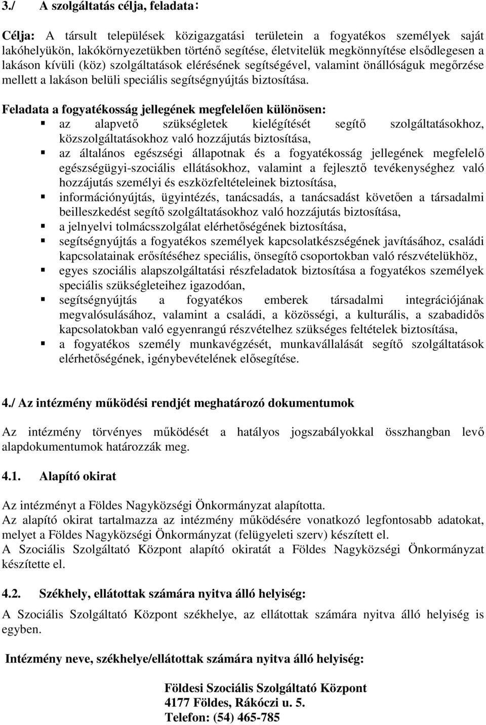 Feladata a fogyatékosság jellegének megfelelően különösen: az alapvető szükségletek kielégítését segítő szolgáltatásokhoz, közszolgáltatásokhoz való hozzájutás biztosítása, az általános egészségi