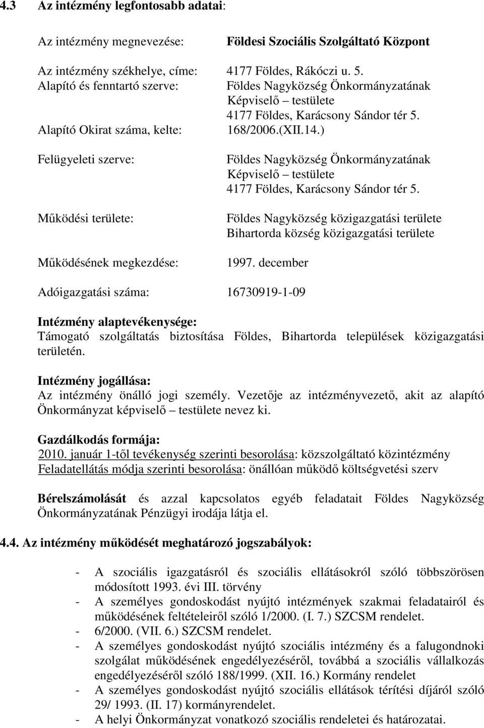 ) Felügyeleti szerve: Működési területe: Működésének megkezdése: Földes Nagyközség Önkormányzatának Képviselő testülete 4177 Földes, Karácsony Sándor tér 5.