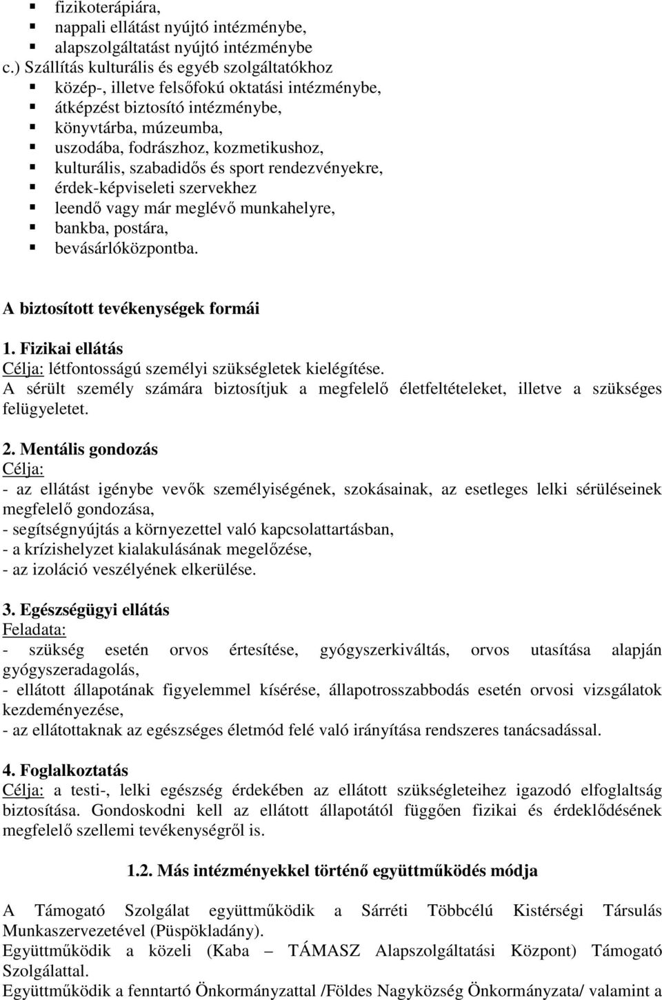 szabadidős és sport rendezvényekre, érdek-képviseleti szervekhez leendő vagy már meglévő munkahelyre, bankba, postára, bevásárlóközpontba. A biztosított tevékenységek formái 1.