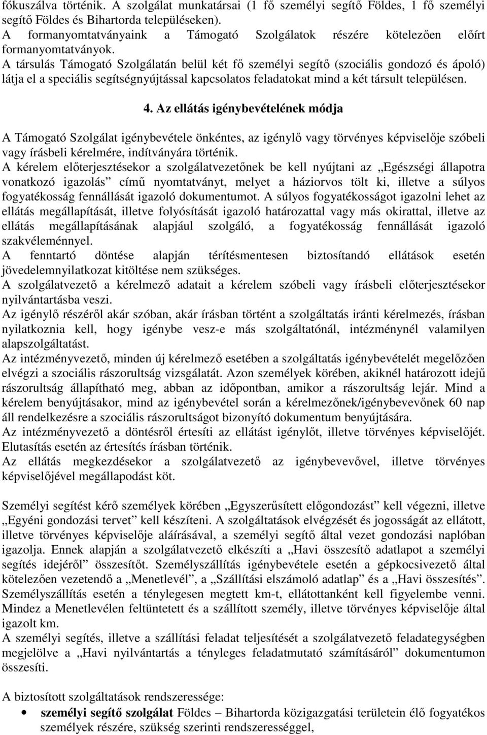 A társulás Támogató Szolgálatán belül két fő személyi segítő (szociális gondozó és ápoló) látja el a speciális segítségnyújtással kapcsolatos feladatokat mind a két társult településen. 4.