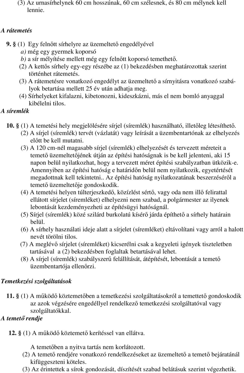 (2) A kettős sírhely egy-egy részébe az (1) bekezdésben meghatározottak szerint történhet rátemetés.