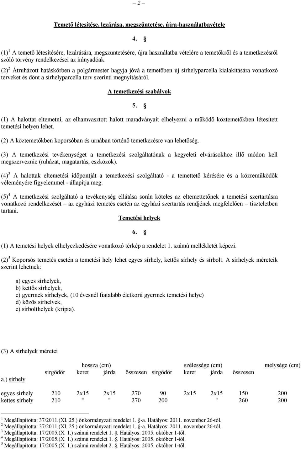 (2) 2 Átruházott hatáskörben a polgármester hagyja jóvá a temetőben új sírhelyparcella kialakítására vonatkozó terveket és dönt a sírhelyparcella terv szerinti megnyitásáról.