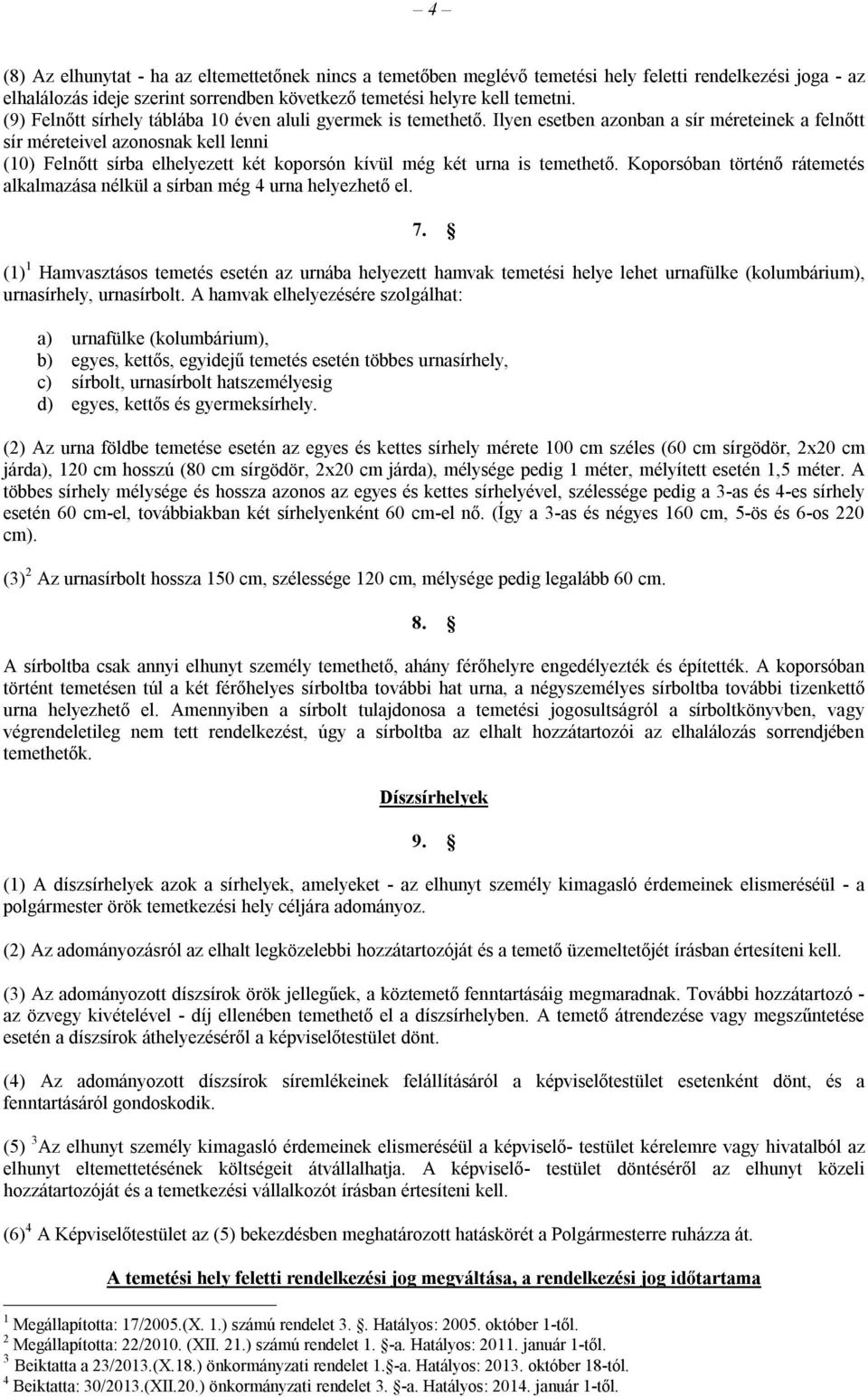 Ilyen esetben azonban a sír méreteinek a felnőtt sír méreteivel azonosnak kell lenni (10) Felnőtt sírba elhelyezett két koporsón kívül még két urna is temethető.