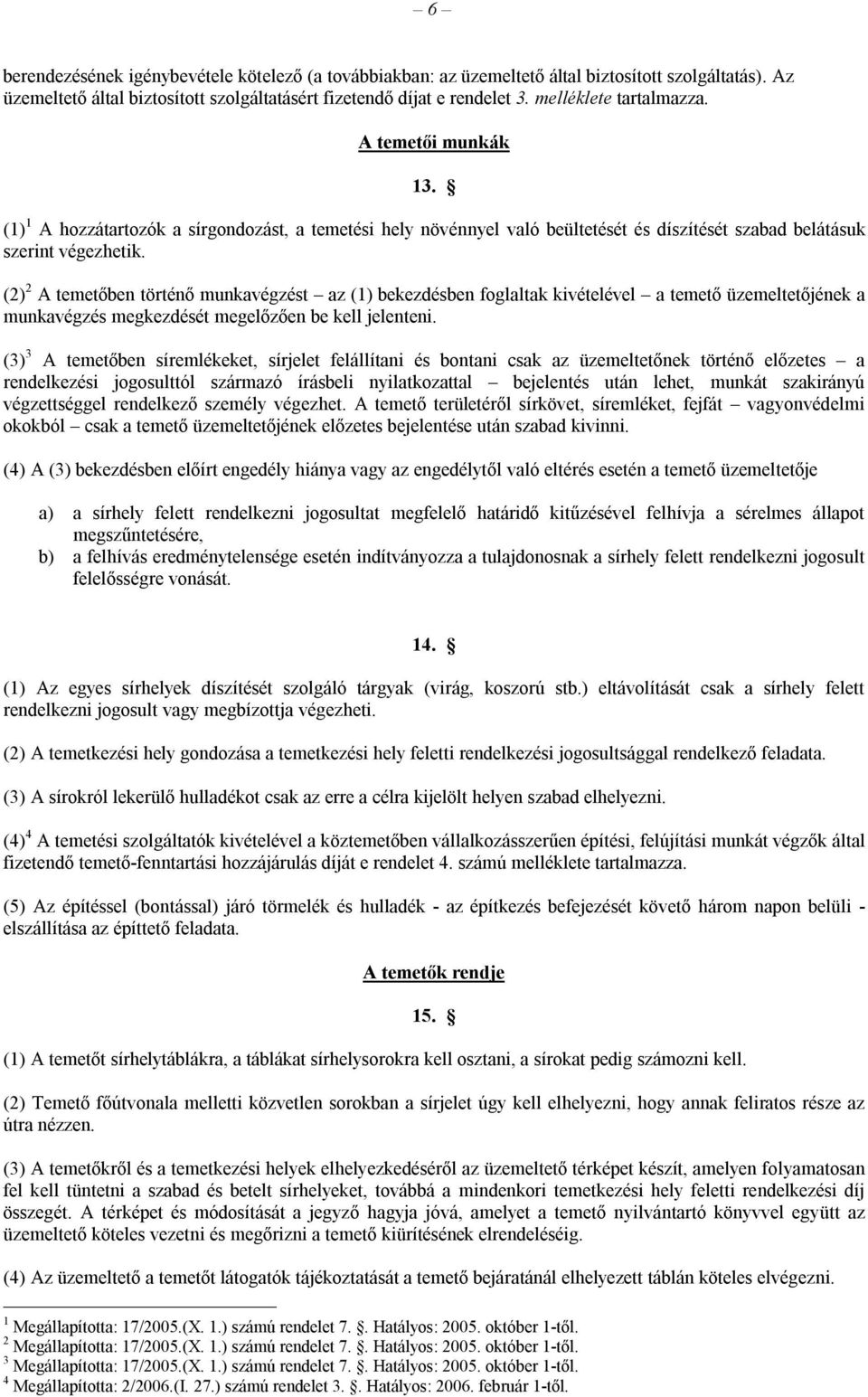 (2) 2 A temetőben történő munkavégzést az (1) bekezdésben foglaltak kivételével a temető üzemeltetőjének a munkavégzés megkezdését megelőzően be kell jelenteni.