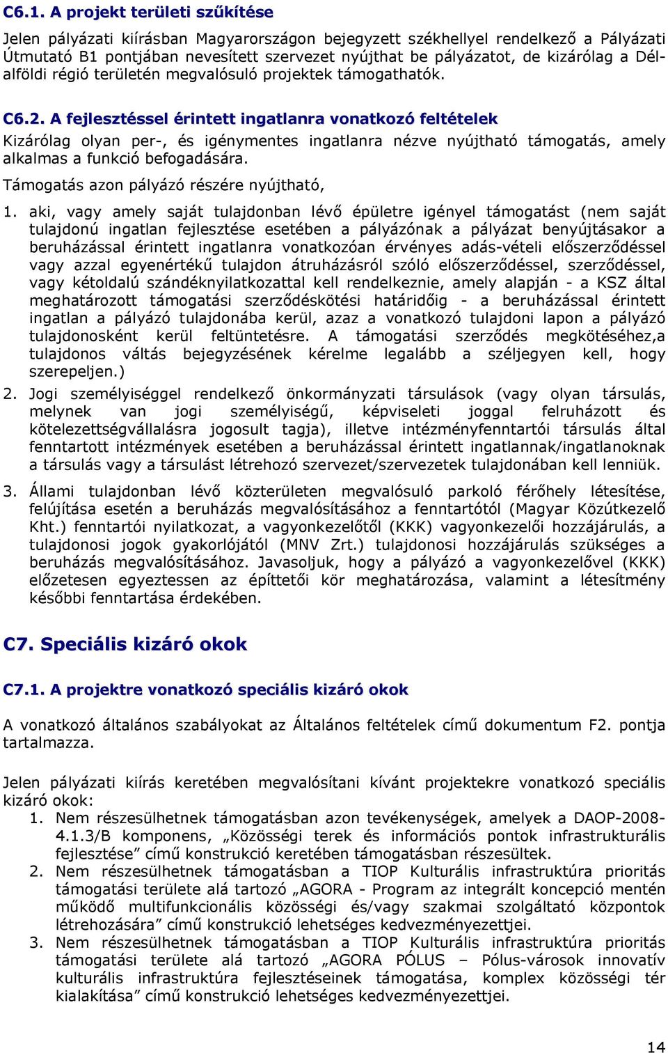 A fejlesztéssel érintett ingatlanra vonatkozó feltételek Kizárólag olyan per-, és igénymentes ingatlanra nézve nyújtható támogatás, amely alkalmas a funkció befogadására.