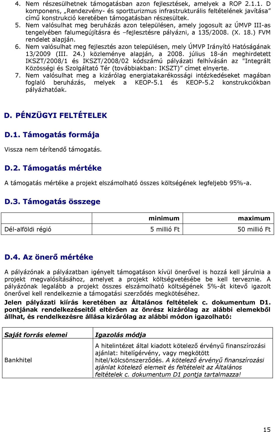 Nem valósulhat meg beruházás azon településen, amely jogosult az ÚMVP III-as tengelyében falumegújításra és fejlesztésre pályázni, a 135/2008. (X. 18.) FVM rendelet alapján. 6.