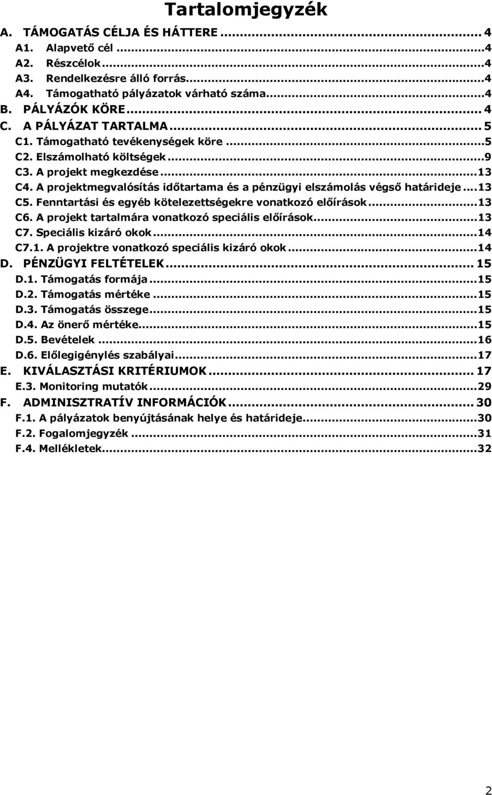 A projektmegvalósítás időtartama és a pénzügyi elszámolás végső határideje...13 C5. Fenntartási és egyéb kötelezettségekre vonatkozó előírások...13 C6.