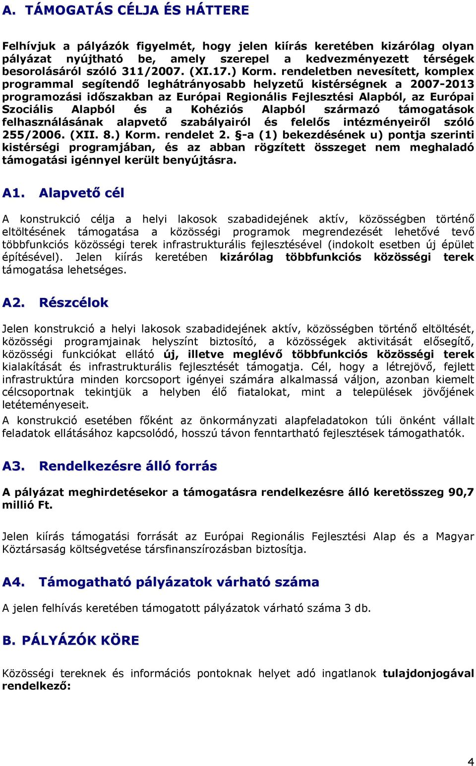 rendeletben nevesített, komple programmal segítendő leghátrányosabb helyzetű kistérségnek a 2007-2013 programozási időszakban az Európai Regionális Fejlesztési Alapból, az Európai Szociális Alapból