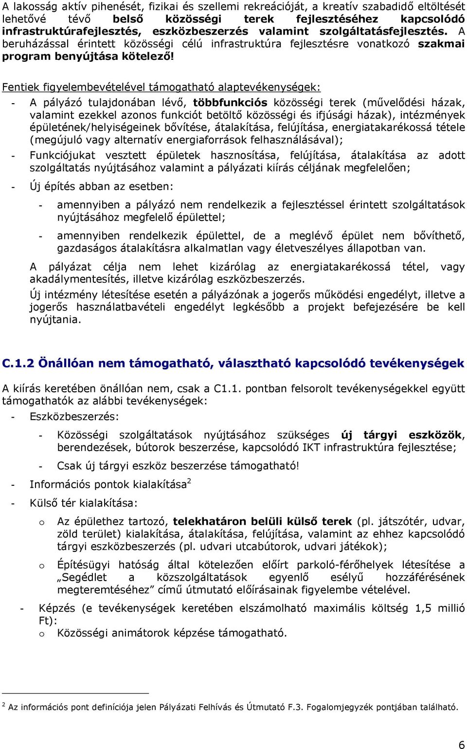 Fentiek figyelembevételével támogatható alaptevékenységek: - A pályázó tulajdonában lévő, többfunkciós közösségi terek (művelődési házak, valamint ezekkel azonos funkciót betöltő közösségi és