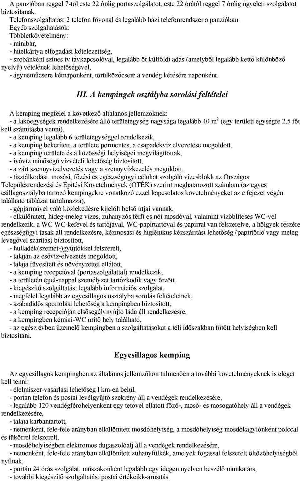 Egyéb szolgáltatások: Többletkövetelmény: - minibár, - hitelkártya elfogadási kötelezettség, - szobánként színes tv távkapcsolóval, legalább öt külföldi adás (amelyből legalább kettő különböző