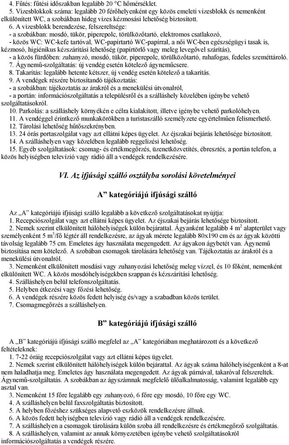 A vizesblokk berendezése, felszereltsége: - a szobákban: mosdó, tükör, piperepolc, törülközőtartó, elektromos csatlakozó, - közös WC: WC-kefe tartóval, WC-papírtartó WC-papírral, a női WC-ben