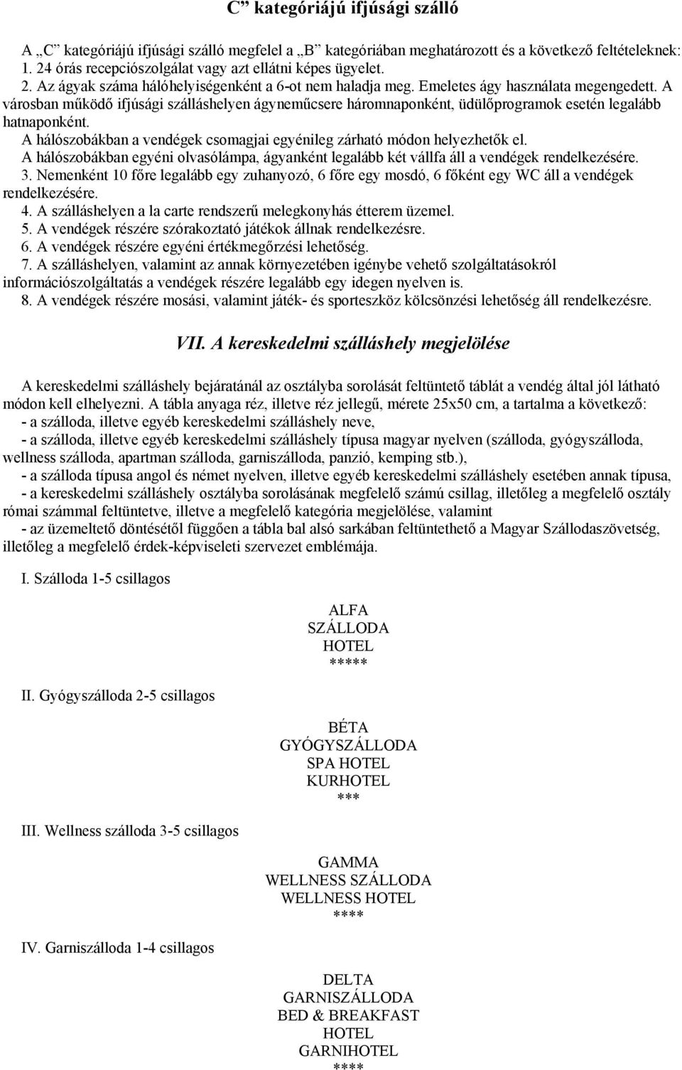 A hálószobákban a vendégek csomagjai egyénileg zárható módon helyezhetők el. A hálószobákban egyéni olvasólámpa, ágyanként legalább két vállfa áll a vendégek rendelkezésére. 3.