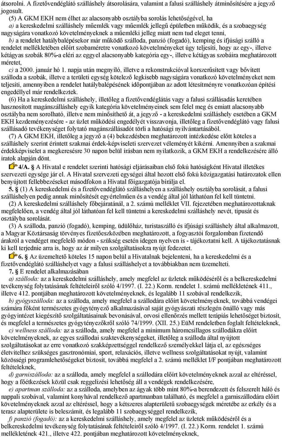 követelményeknek a műemléki jelleg miatt nem tud eleget tenni, b) a rendelet hatálybalépésekor már működő szálloda, panzió (fogadó), kemping és ifjúsági szálló a rendelet mellékletében előírt