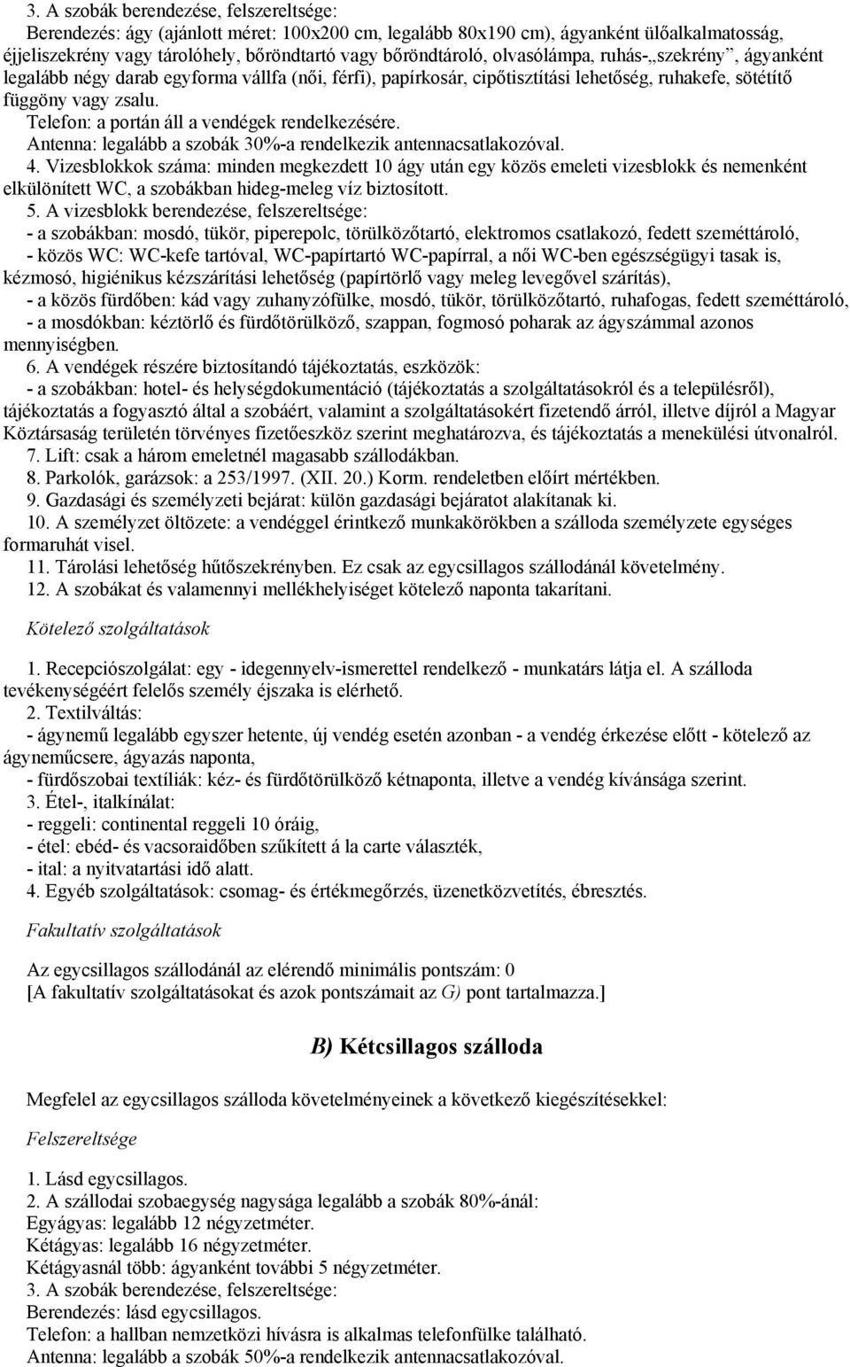 Telefon: a portán áll a vendégek rendelkezésére. Antenna: legalább a szobák 30%-a rendelkezik antennacsatlakozóval. 4.