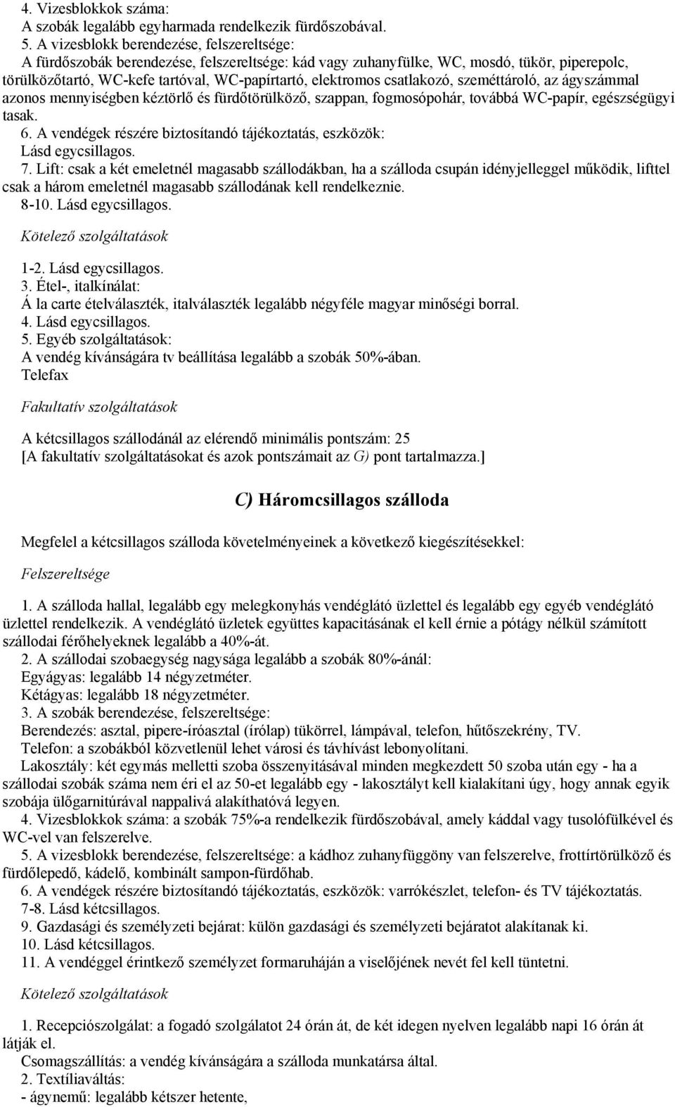 csatlakozó, szeméttároló, az ágyszámmal azonos mennyiségben kéztörlő és fürdőtörülköző, szappan, fogmosópohár, továbbá WC-papír, egészségügyi tasak. 6.