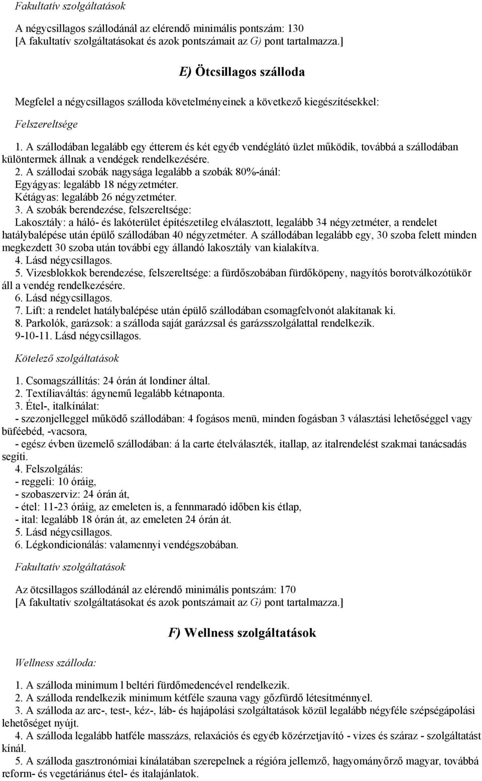 A szállodában legalább egy étterem és két egyéb vendéglátó üzlet működik, továbbá a szállodában különtermek állnak a vendégek rendelkezésére. 2.