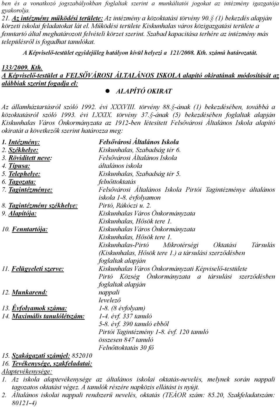 Szabad kapacitása terhére az intézmény más településről is fogadhat tanulókat. A Képviselő-testület egyidejűleg hatályon kívül helyezi a 121/2008. Kth.