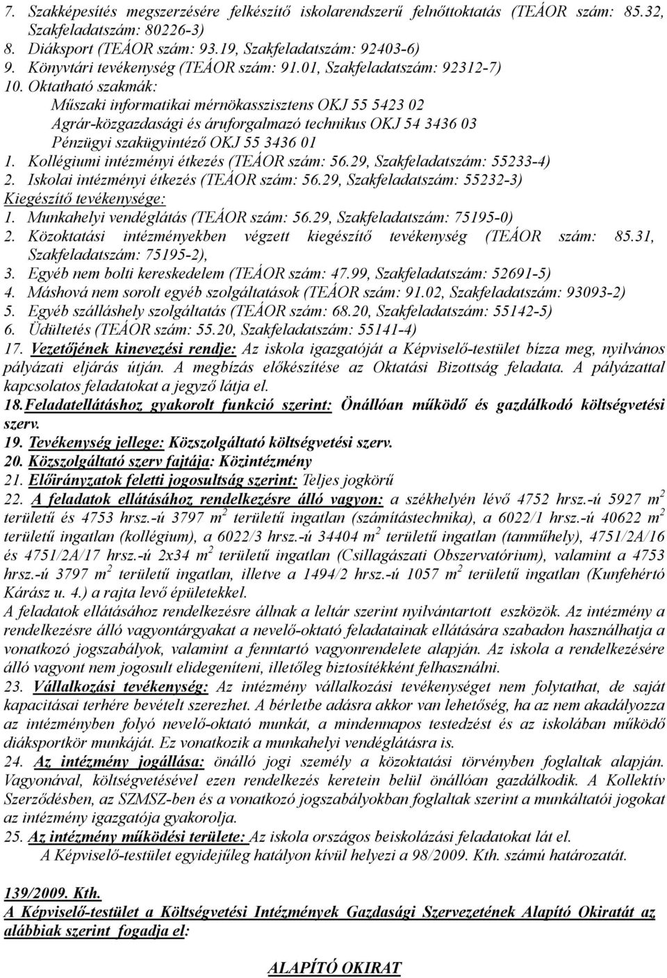 Oktatható szakmák: Műszaki informatikai mérnökasszisztens OKJ 55 5423 02 Agrár-közgazdasági és áruforgalmazó technikus OKJ 54 3436 03 Pénzügyi szakügyintéző OKJ 55 3436 01 1.