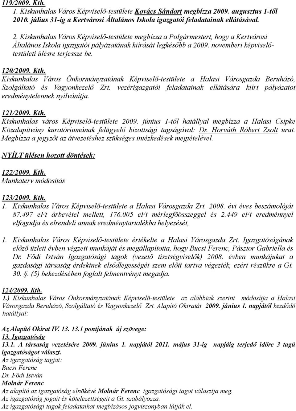 novemberi képviselőtestületi ülésre terjessze be. 120/2009. Kth. Kiskunhalas Város Önkormányzatának Képviselő-testülete a Halasi Városgazda Beruházó, Szolgáltató és Vagyonkezelő Zrt.