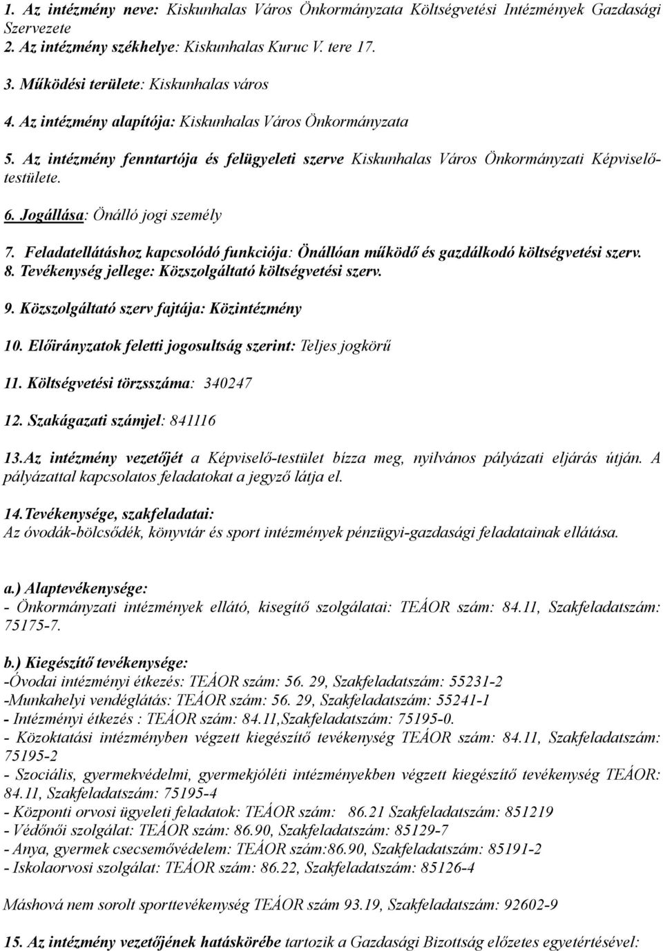 Feladatellátáshoz kapcsolódó funkciója: Önállóan működő és gazdálkodó költségvetési szerv. 8. Tevékenység jellege: Közszolgáltató költségvetési szerv. 9. Közszolgáltató szerv fajtája: Közintézmény 10.