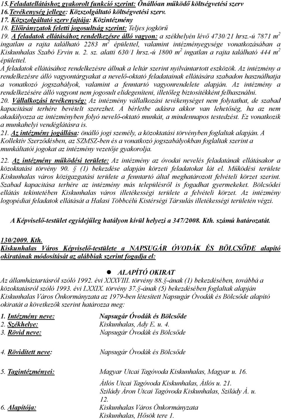 -ú 7871 m 2 ingatlan a rajta található 2283 m 2 épülettel, valamint intézményegysége vonatkozásában a Kiskunhalas Szabó Ervin u. 2. sz. alatti 630/1 hrsz.