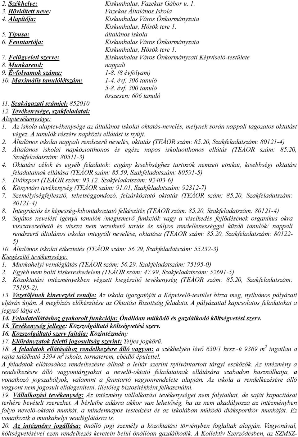 (8 évfolyam) 10. Maximális tanulólétszám: 1-4. évf. 306 tanuló 5-8. évf. 300 tanuló összesen: 606 tanuló 11. Szakágazati számjel: 852010 12. Tevékenysége, szakfeladatai: Alaptevékenysége: 1.