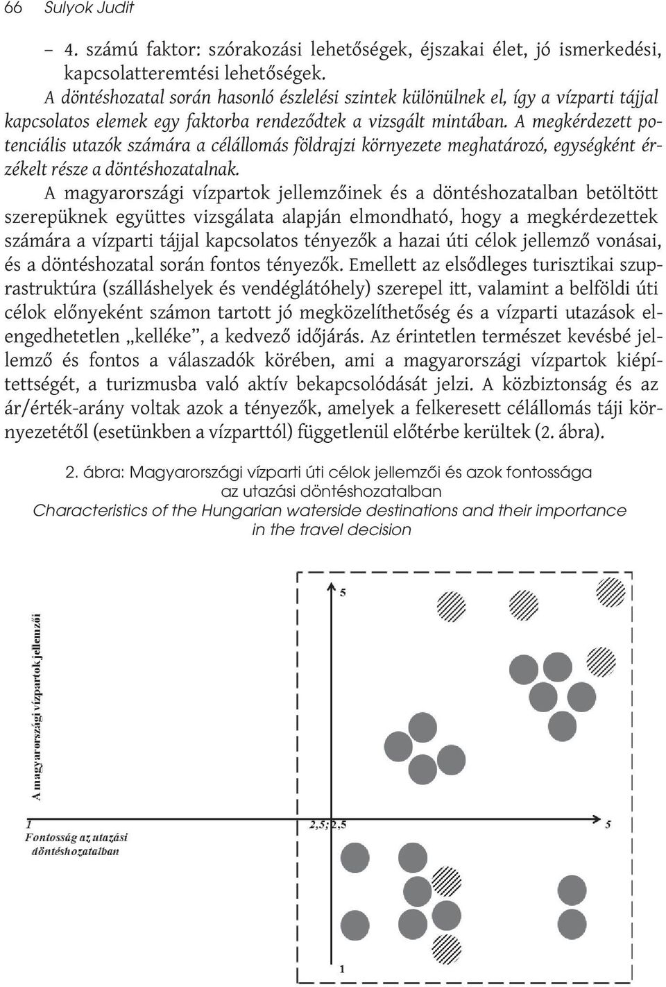 A megkérdezett potenciális utazók számára a célállomás földrajzi környezete meghatározó, egységként érzékelt része a döntéshozatalnak.