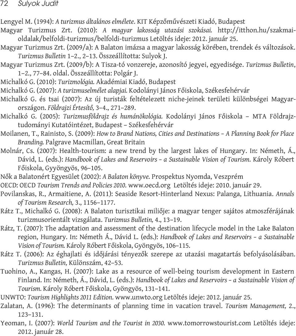 Turizmus Bulletin 1 2., 2 13. Összeállította: Sulyok J. Magyar Turizmus Zrt. (2009/b): A Tisza-tó vonzereje, azonosító jegyei, egyedisége. Turizmus Bulletin, 1 2., 77 84. oldal.