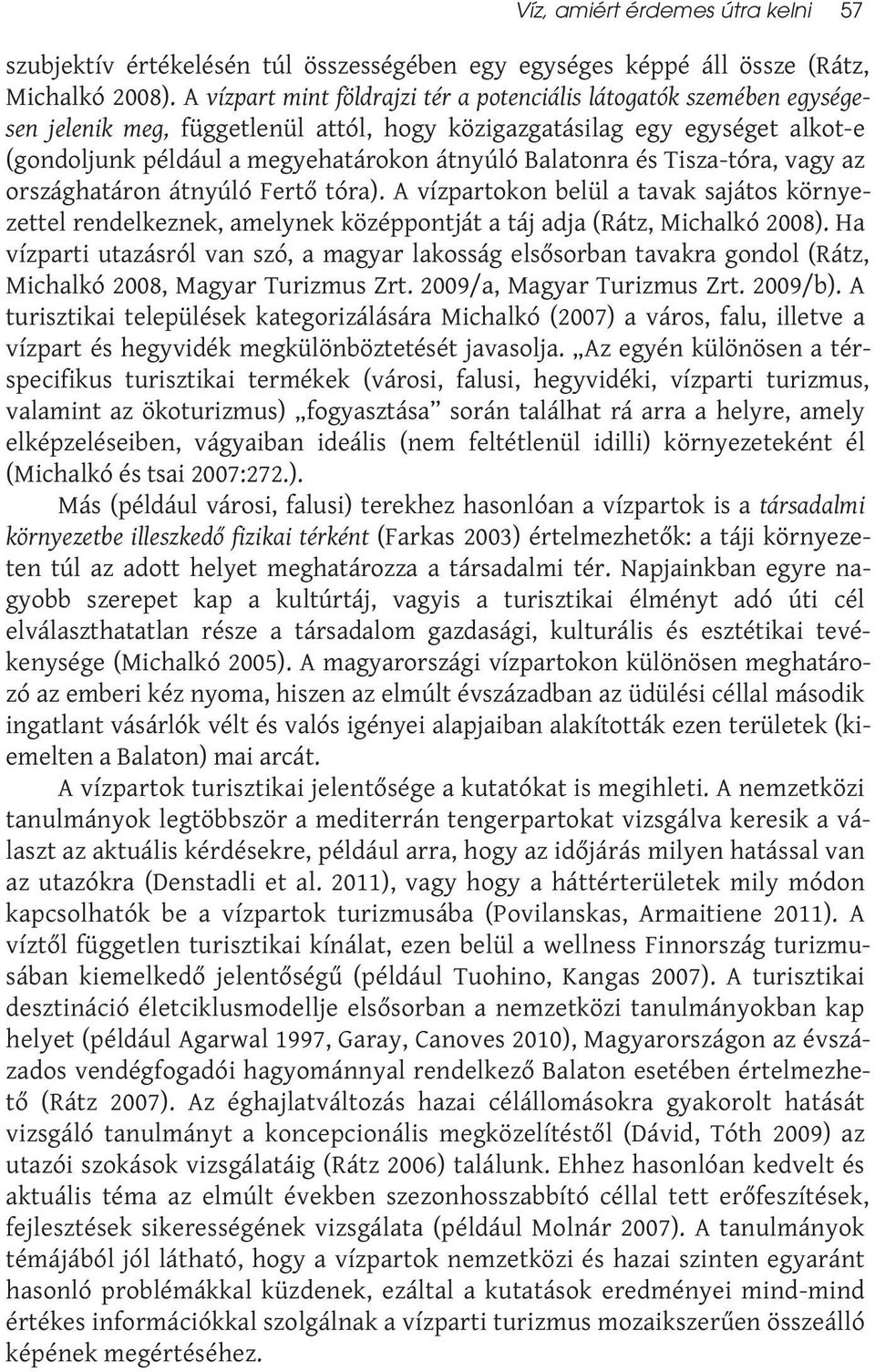 Balatonra és Tisza-tóra, vagy az országhatáron átnyúló Fertő tóra). A vízpartokon belül a tavak sajátos környezettel rendelkeznek, amelynek középpontját a táj adja (Rátz, Michalkó 2008).