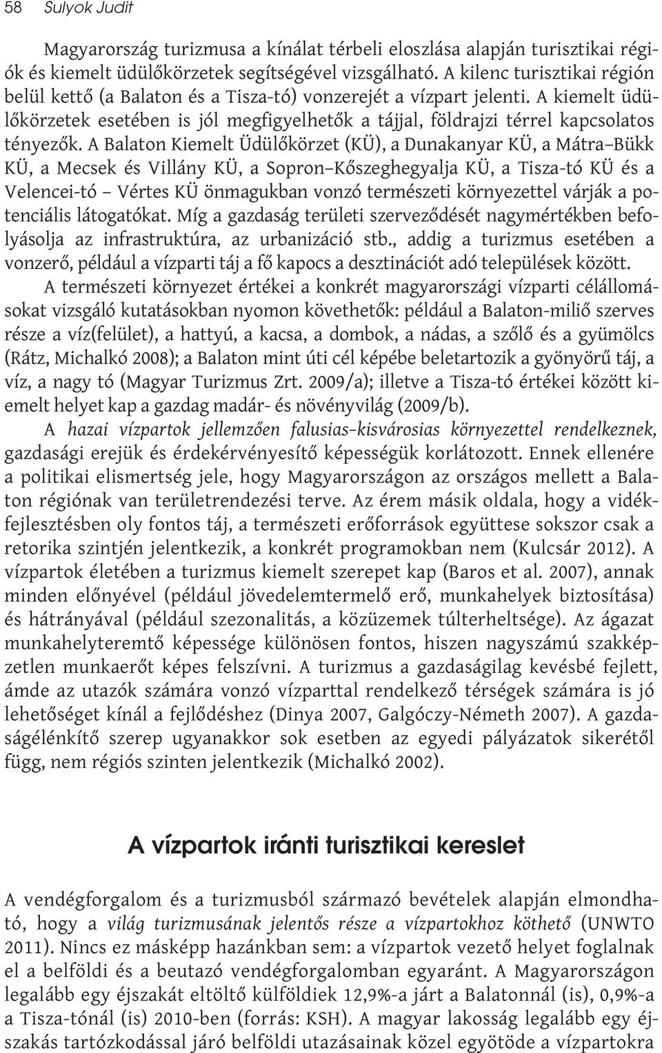 A Balaton Kiemelt Üdülőkörzet (KÜ), a Dunakanyar KÜ, a Mátra Bükk KÜ, a Mecsek és Villány KÜ, a Sopron Kőszeghegyalja KÜ, a Tisza-tó KÜ és a Velencei-tó Vértes KÜ önmagukban vonzó természeti